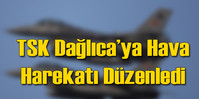 TSK Dağlıca'ya Hava Saldırısı Düzenledi