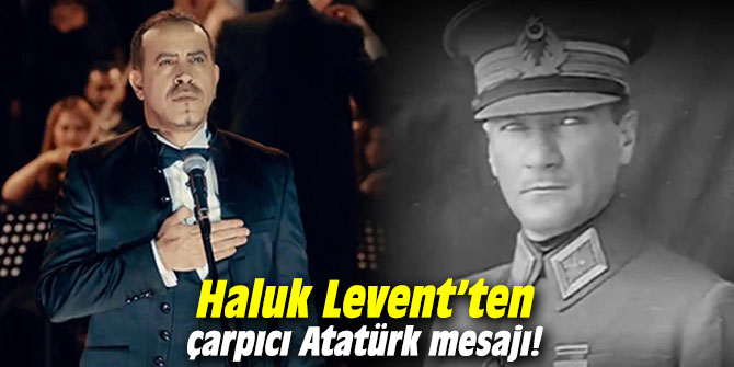 Haluk Levent'ten çarpıcı Mustafa Kemal Atatürk mesajı!