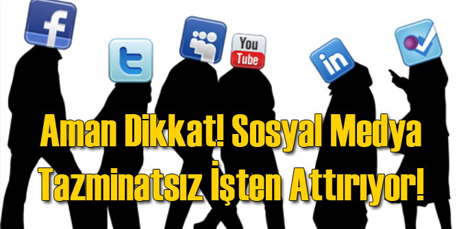 Sosyal Medya Tazminatsız İşten Attırıyor
