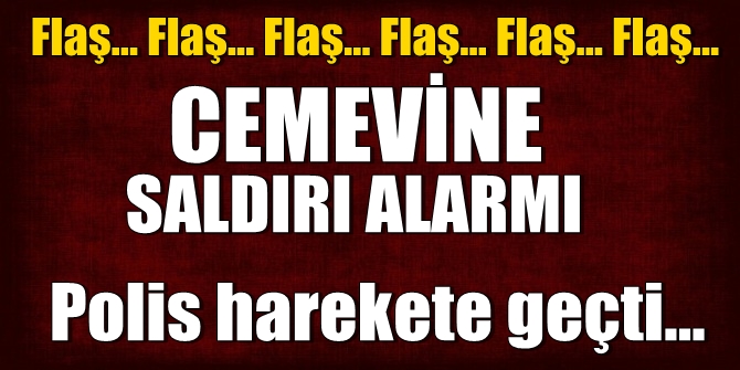 Flaş! Cemevine saldırı alarmı!