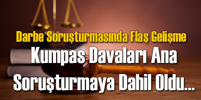 Kumpas Davaları Darbe Soruşturmasına Dahil Edildi
