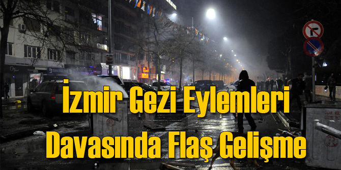 İzmir Gezi Eylemleri Davası'nda Flaş Gelişme