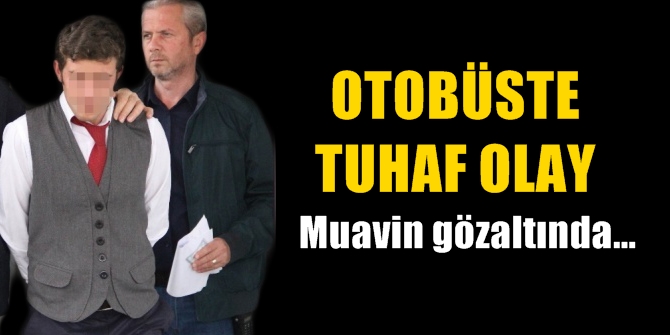 Otobüste bir garip olay! Muavin gözaltına alındı