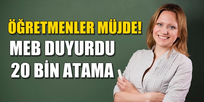 Öğretmenler müjde! MEB duyurdu; 20 bin atama yapılacak