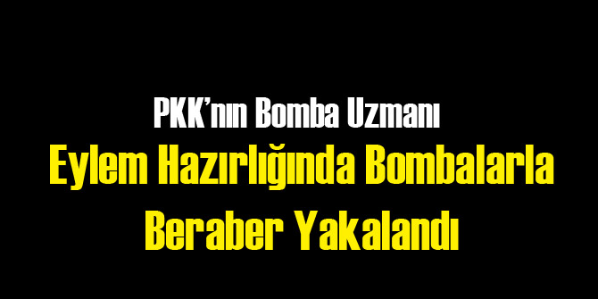 PKK'nın Uzman Bombacısı Yakalandı!