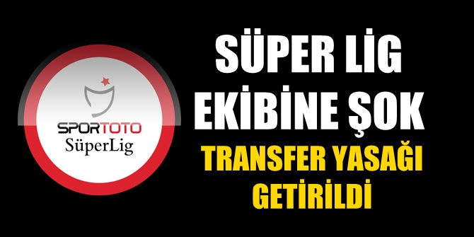 Süper Lig ekibine şok! Transfer yasağı getirildi