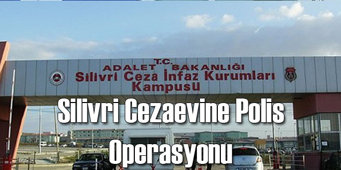 Silivri Cezaevi'ne FETÖ Operasyonu