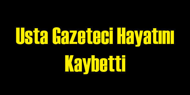 Usta Gazeteci Hayatını Kaybetti!