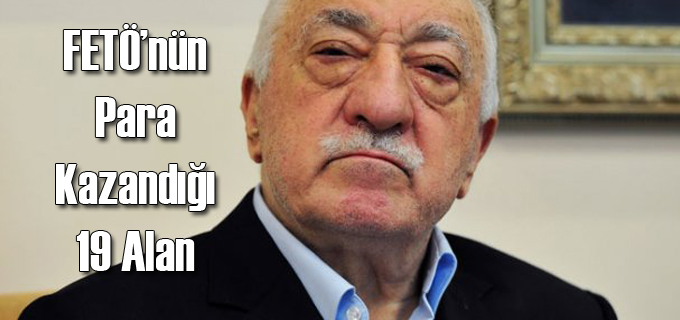 FETÖ'nün Para Kazandığı 19 Alan