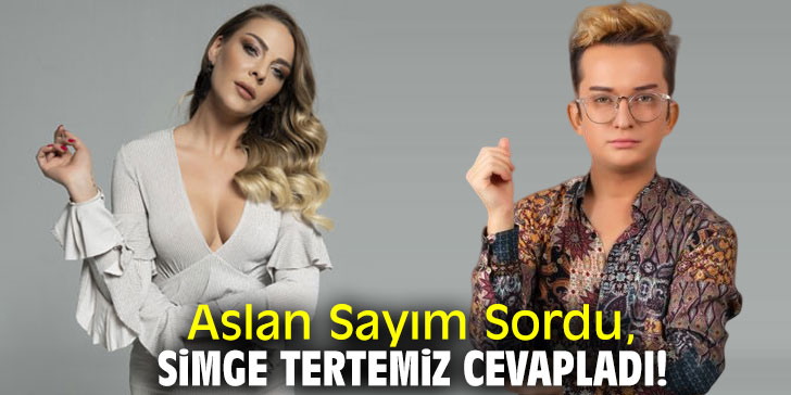 Aslan Sayım Sordu, Simge Tertemiz Cevapladı! 