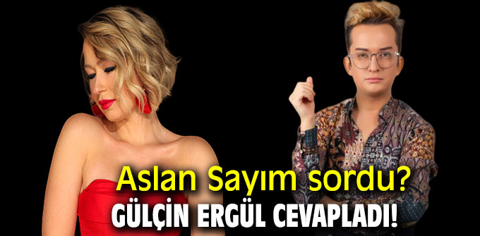 Aslan Sayım sordu? Gülçin Ergül cevapladı! 