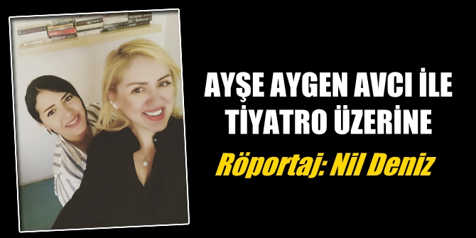 AYŞE AYGEN AVCI İLE TİYATRO ÜZERİNE