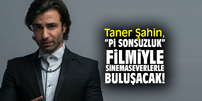 Taner Şahin, “Pi Sonsuzluk” filmiyle sinemaseverlerle buluşacak!