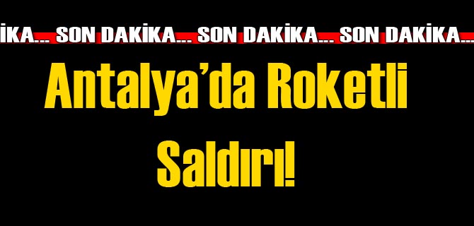 Antalya'da Roketli Saldırı!