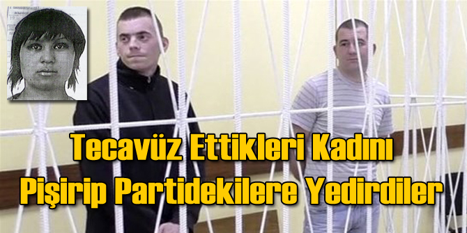 İki Erkek Bir Kadını Tecavüz Ettikten Sonra Pişirip Yedi