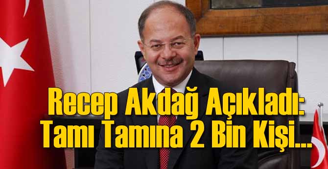 Akdağ'dan Flaş Açıklama 2 Bin Kişi...