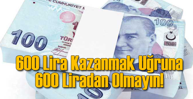 600 Lira Kazanmaya Çalışırken 6 Binden Olmayın