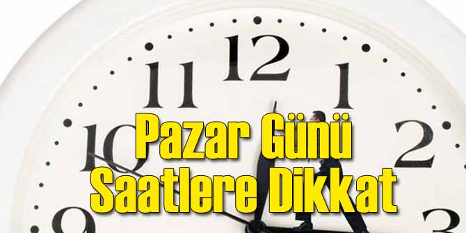 Pazar Günü Saatlerinize Dikkat Edin!