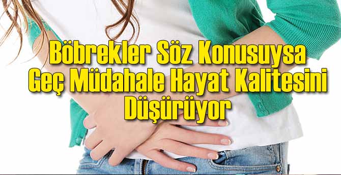 Böbrekler Geç Müdahalede Hayatı Zorlaştırıyor