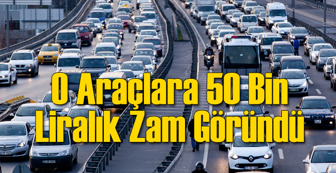O Araçlara 50 Bin Lira Zam Geliyor