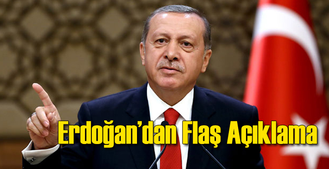 Erdoğan'dan Flaş Açıklama