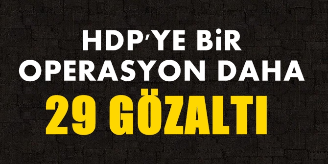 HDP'YE YENİ OPERASYON: 29 GÖZALTI VAR