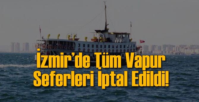 İzmir'de Tüm Vapur Seferleri İptal!