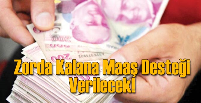 Zorda Kalana Maaş Desteği Verilecek