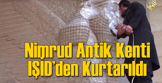Nimrud Antik Kenti IŞİD'den Kurtarıldı