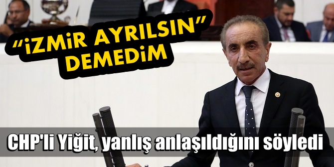 “İZMİR AYRILSIN” DEMEDİM