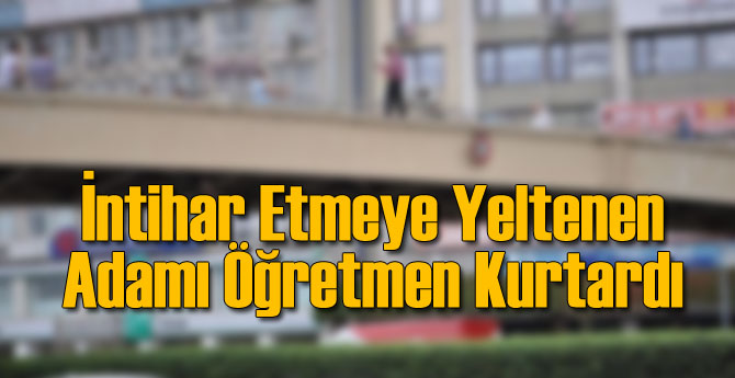Aydın'da İntihar Etmeye Çalışan Adamı Öğretmen Durdurdu
