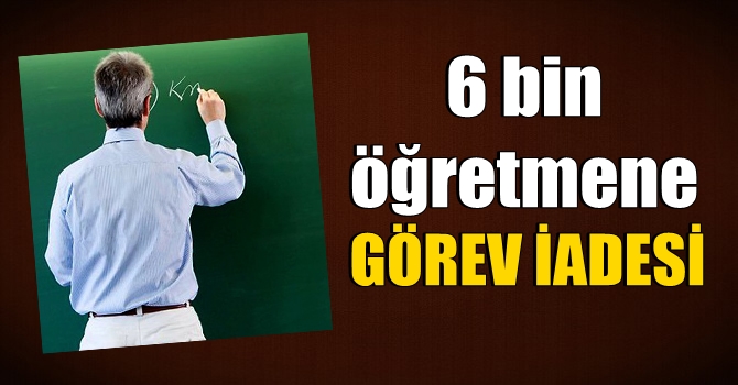 6 bin öğretmene görev iadesi