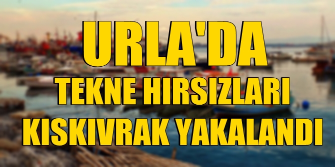 Urla'da tekne hırsızları kıskıvrak yakalandı