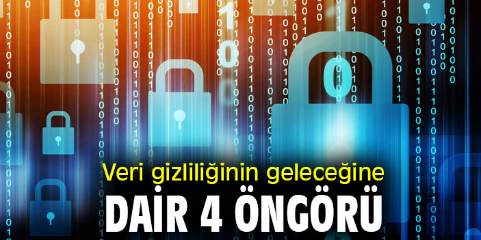 Veri gizliliğinin geleceğine dair 4 öngörü