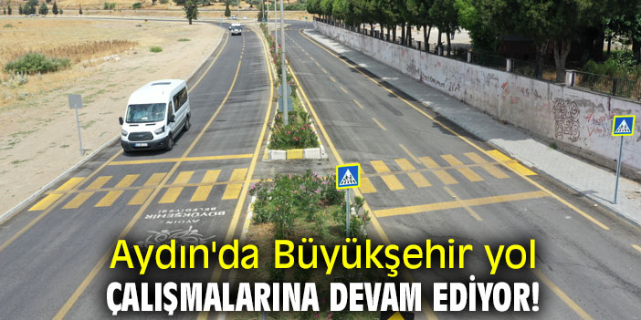 Aydın'da Büyükşehir yol çalışmalarına devam ediyor!