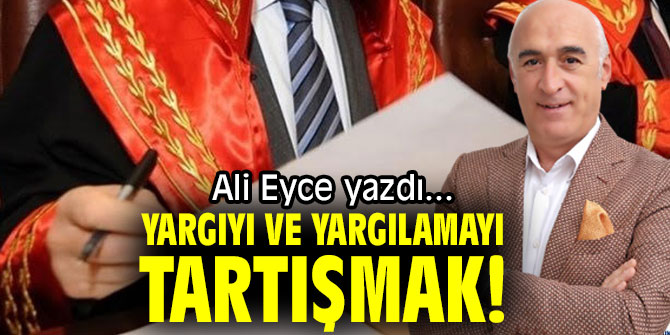 YARGIYI VE YARGILAMAYI TARTIŞMAK!