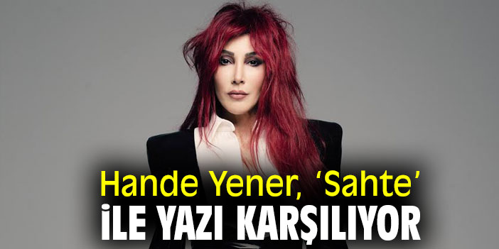Hande Yener, ‘Sahte’ ile yazı karşılıyor