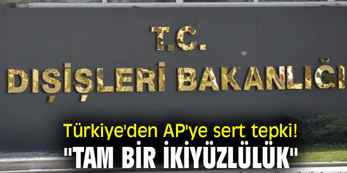 Türkiye'den AP'ye sert tepki: "Tam bir ikiyüzlülük"