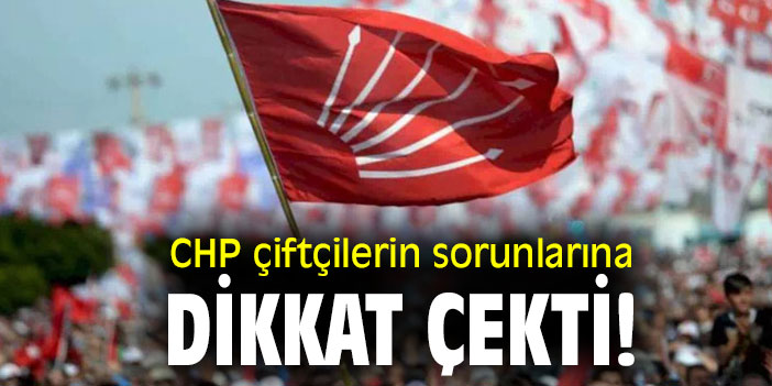 CHP çiftçilerin sorunlarına dikkat çekti!