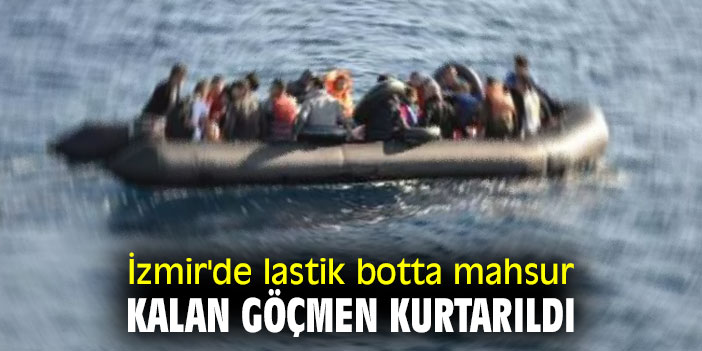 İzmir'de lastik botta mahsur kalan göçmen kurtarıldı