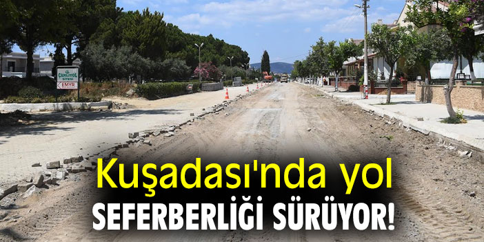 Kuşadası'nda yol seferberliği sürüyor!