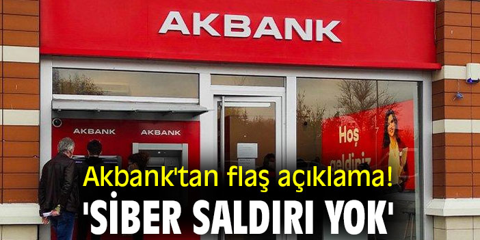 Akbank'tan flaş açıklama: 'Siber saldırı yok'