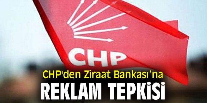 CHP'den Ziraat Bankası’na reklam tepkisi