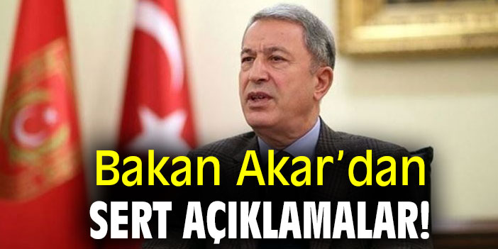 Bakan Akar’dan sert açıklamalar!