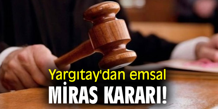 Yargıtay'dan flaş miras kararı!