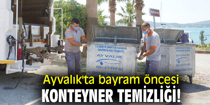 Ayvalık'ta bayram öncesi konteyner temizliği!