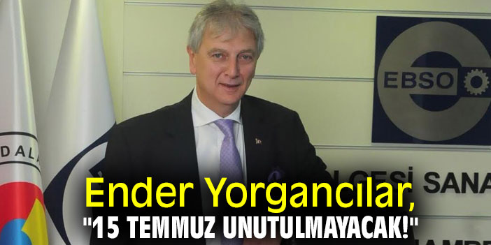 Ender Yorgancılar, "15 Temmuz unutulmayacak!"