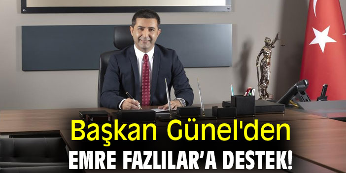 Başkan Günel'den Emre Fazlılar’a destek!