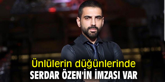 Ünlülerin düğünlerinde Serdar Özen'in imzası var