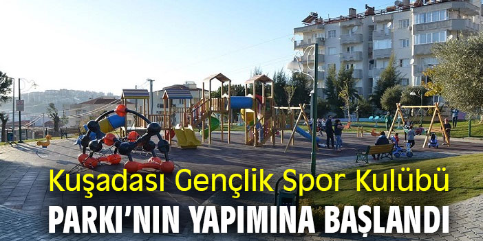 KUŞADASI GENÇLİK SPOR KULÜBÜ PARKI'NIN YAPIMINA BAŞLANDI